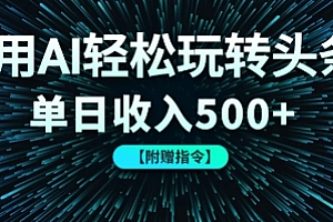用AI轻松玩转头条,单日收入500+ 【附赠指令大全】