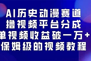 (16099期)AI历史动漫赛道撸分成,单视频收益破10000+的玩法,保姆级的视频教程!