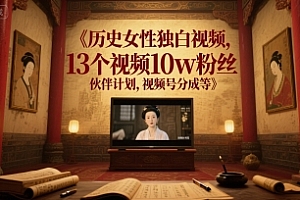 历史女性独白视频,13个视频10w粉丝,伙伴计划,视频号分成等