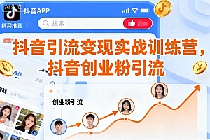 抖音引流变现实战训练营,抖音创业粉引流