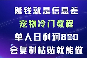 賺钱就是信息差宠物冷门教程,单人日利润日8张会复制粘贴就能做