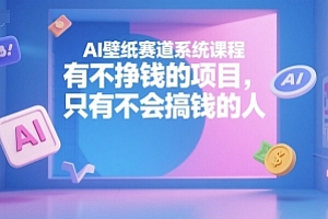 AI壁纸赛道系统课程,有不挣钱的项目,只有不会搞钱的人