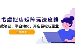 (15120期)小红书虚拟店矩阵玩法-更新,AI批量制作笔记,半自动化运营日发20笔记攻略