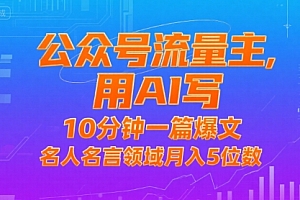 公众号流量主,用AI写,10分钟一篇爆文,名人名言领域月入5位数