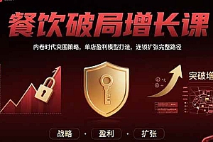 (15541期)餐饮破局增长课:内卷时代突围策略,单店盈利模型打造,连锁扩张完整路径