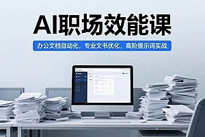 (15371期)AI职场效能课,办公文档自动化,专业文书优化,高阶提示词实战