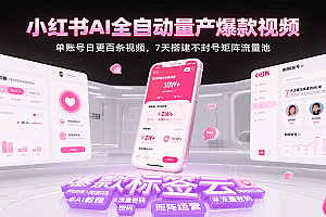 小红书AI全自动量产爆款视频,单账号日更百条视频,7天搭建不封号矩阵流量池