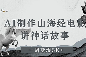 AI制作山海经电影,讲神话故事,一周变现5K+。