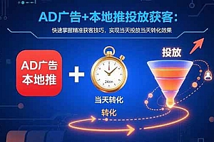 (15637期)AD广告+本地推投放获客:快速掌握精准获客技巧,实现当天投放当天转化效果