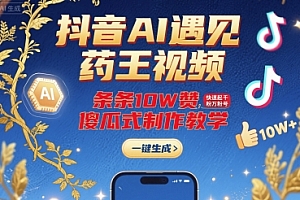 抖音AI遇见药王视频,条条10W赞,快速起千粉万粉号,傻瓜式制作教学