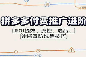 拼多多付费推广进阶,ROI提效、流控、选品、诊断及防坑等技巧