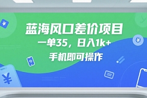 蓝海风口差价项目,一单35,日入1k+,手机即可操作【揭秘】