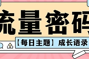 流量密码AI【每日主题】成长语录,抖音视频号可以轻松复制变现思路清晰