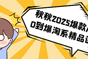 秋秋2025爆款从0到爆淘系精品课