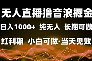 无人直播撸音浪掘金,日入1k+,纯无人红利期,小白可做,当天见效【揭秘】