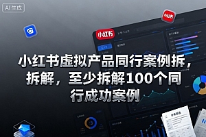 小红书虚拟产品同行案例拆解,至少拆解100个同行成功案例(更新)