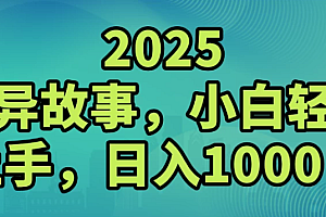 2025灵异故事,小白轻松上手,日入1000+