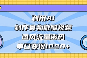 利用Ai制作食物微雕视频,国风流量密码,单日变现多张