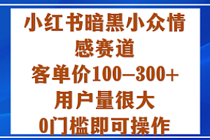 小红书暗黑小众情感赛道,客单价100-300+用户量很大,0门槛即可操作