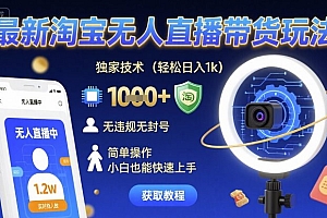 最新淘宝无人直播带货玩法,独家技术,轻松日入1k,无违规无封号,简单操作,小白也能快速上手【揭秘】
