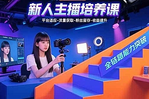 (15701期)新人主播培养课:平台适应-流量获取-粉丝留存-收益提升 全链路能力突破