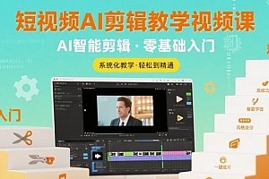 短视频AI剪辑教学视频课,入门到精通