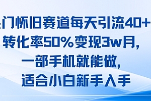 热门怀旧赛道每天引流40+,转化率50%月变现3w,一部手机就能做,适合小白新手入手
