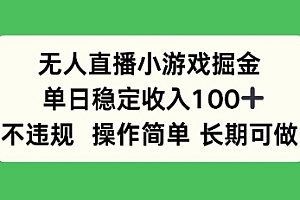 无人直播小游戏掘金,单日稳定收入100+,不违规操作简单 长期可做
