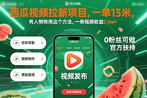 西瓜视频拉新项目,一单13米,有人悄悄用这个方法,一条视频收益2.5w+(附详细教程)