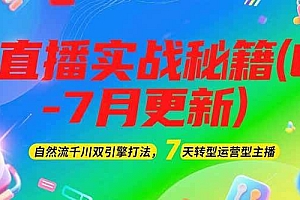 2025直播实战秘籍(6-7月更新):自然流千川双引擎打法,7天转型运营型主播