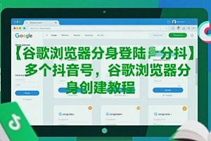 谷歌浏览器分身登陆多个抖音号,谷歌浏览器分身创建教程