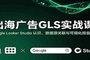 出海广告GLS实战课:Google Looker Studio 认识、数据源关联与可视化报告制作