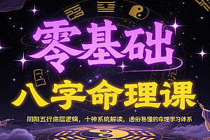 零基础八字命理课:阴阳五行底层逻辑,十神系统解读,通俗易懂的命理学习体系