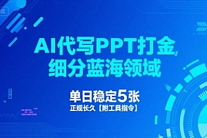 AI代写PPT打金,细分蓝海领域,单日稳定5张,正规长久【附工具指令】