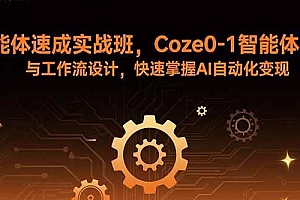 (15916期)智能体速成实战班,Coze0-1智能体搭建与工作流设计,快速掌握AI自动化变现