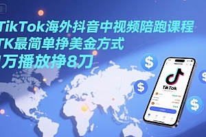 TikTok海外抖音中视频陪跑课程,TK最简单挣美金方式,1万播放挣8刀