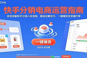 快手分销电商运营指南,系统讲解快手分销入驻流程、佣金设置技巧、一键铺货发货操作等