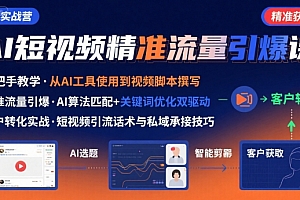 AI+短视频引爆精准客户实战营,手把手教你引爆Ai短视频精准流量