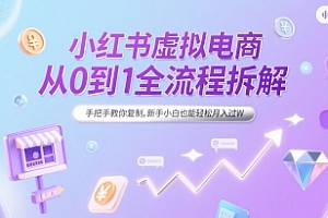 小红书虚拟电商从0到1全流程拆解,手把手教你复制,新手小白也能轻松月入过W
