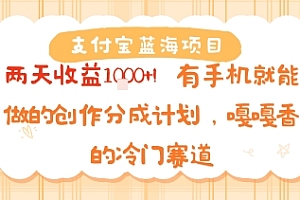 支付宝蓝海项目,两天收益1k+!有手机就能做的创作分成计划,嘎嘎香的冷门赛道