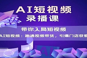 AI短视频爆款,带你入局短视频,跑通视频带货,引爆门店获客