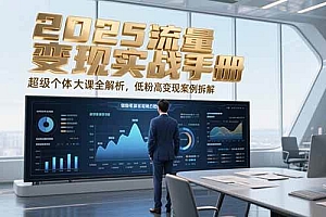 (15188期)2025流量变现实战手册,超级个体大课全解析,低粉高变现案例拆解