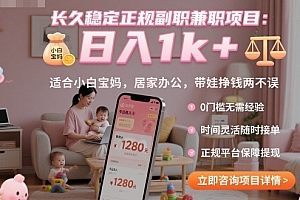 长久稳定正规副职兼职项目,日入1k+,适合小白宝妈,居家办公,带娃挣钱两不误【揭秘】
