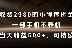 外面收费2980的小程序掘金项目,一部手机不养机,当天收益5张+,可持续【揭秘】