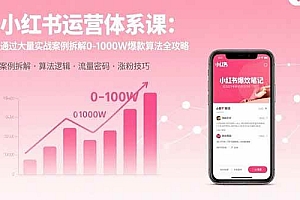 (15792期)小红书运营体系课:通过大量实战案例拆解0-1000W爆款算法全攻略