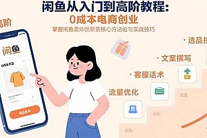 (15640期)闲鱼从入门到高阶教程:0成本电商创业,掌握闲鱼卖货核心方法论与实战技巧