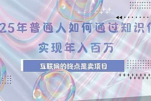 (15585期)2025年普通人如何通过知识付费年薪百万,互联网的尽头是卖加盟卖项目
