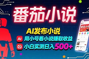 (15665期)稳定3年番茄小说AI写小说赚取稿费,多号看小说赚取收益,小白实测单日500+