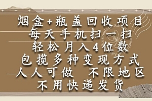 烟盒瓶盖回收项目,每天手机扫一扫,轻松月入4位数,人人可做,不限地区,不用快递【揭秘】