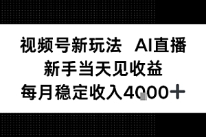 视频号新玩法AI直播,新手小白当天见收益,月入4k+